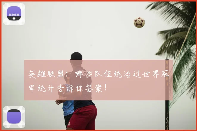 英雄联盟：哪些队伍统治过世界冠军统计告诉你答案！